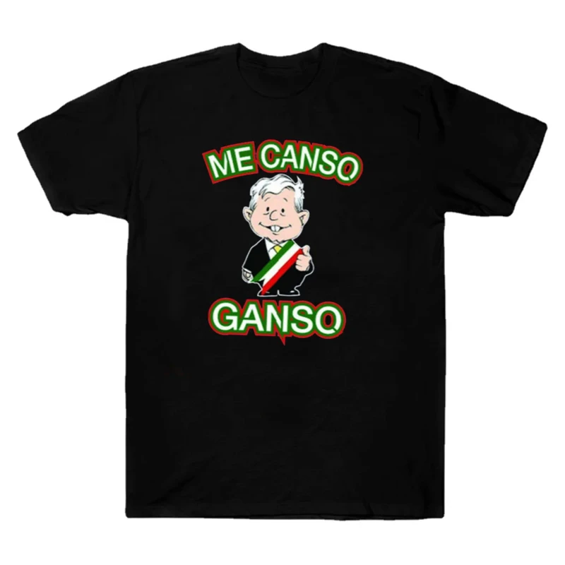 Me Canso Ganso AMLO Mexican President Andres Manuloz T-shirt. Summer Cotton Short Sleeve O Neck Unisex T Shirt New