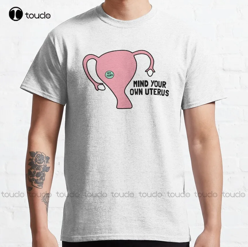 Mind Your Own Uterus Classic T-Shirt Abortion Ban Womens Shirts Funny Art Streetwear Cartoon Tee Fashion Tshirt Summer Xs-5Xl