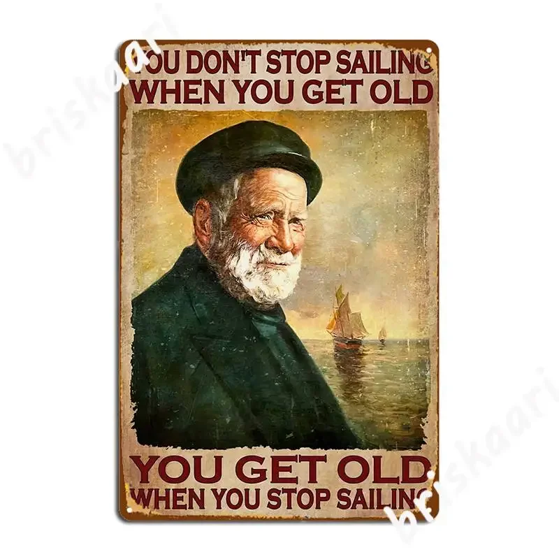 You Don T Stop Sailing When You Get Old Old Men Sailing Poster Gift Metal Sign Wall Cave Design Wall Plaque Wall