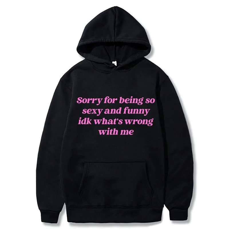 

Sorry For Being So Sexy And Funny Hoodies Humor Quotes Y2k Cute Pullover Unisex Soft Casual Hooded Sweatshirt