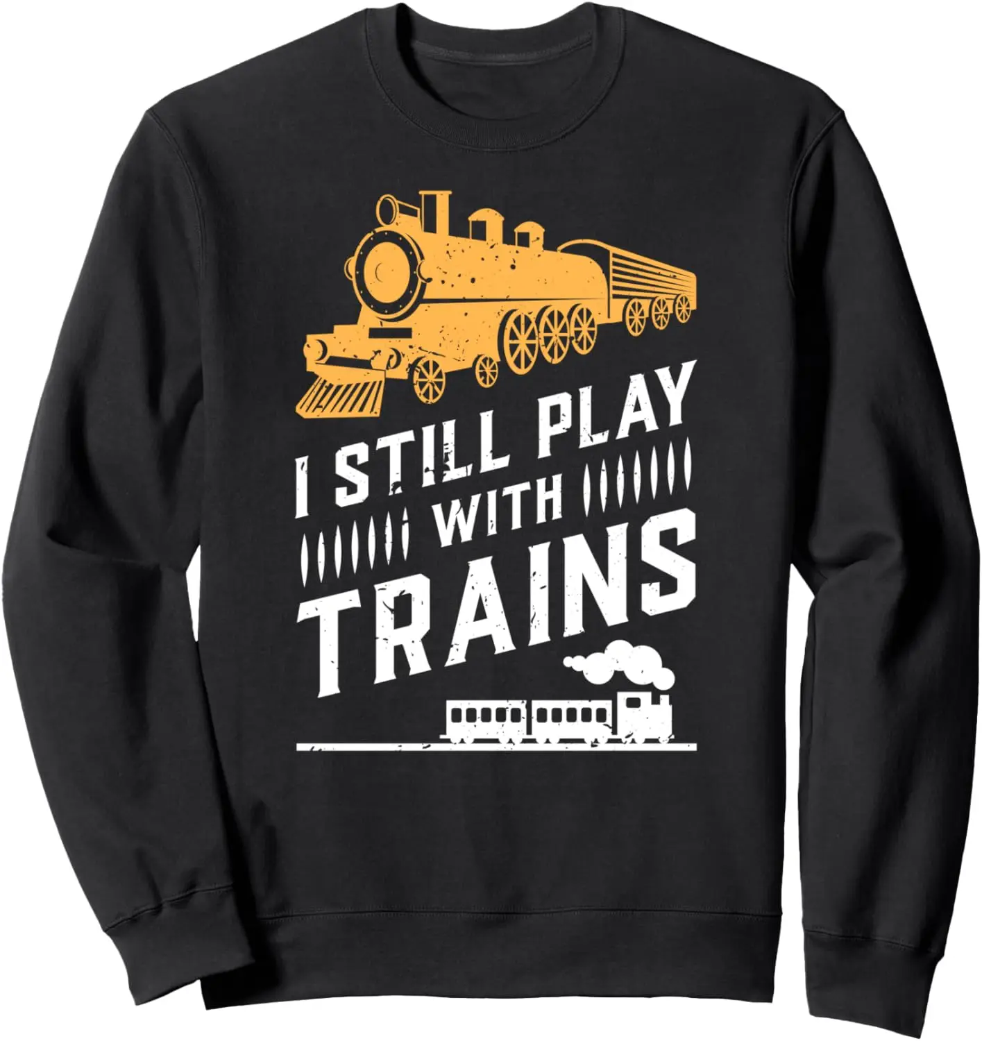 I Still Play With Trains Model Railroader Gift Sweatshirt