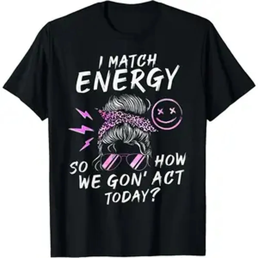 [Cotton] I Match Energy So How We Gon' Act Today Funny Sarcasm Quotes T-Shirt Golf Gift T-Shirt For Men And Women