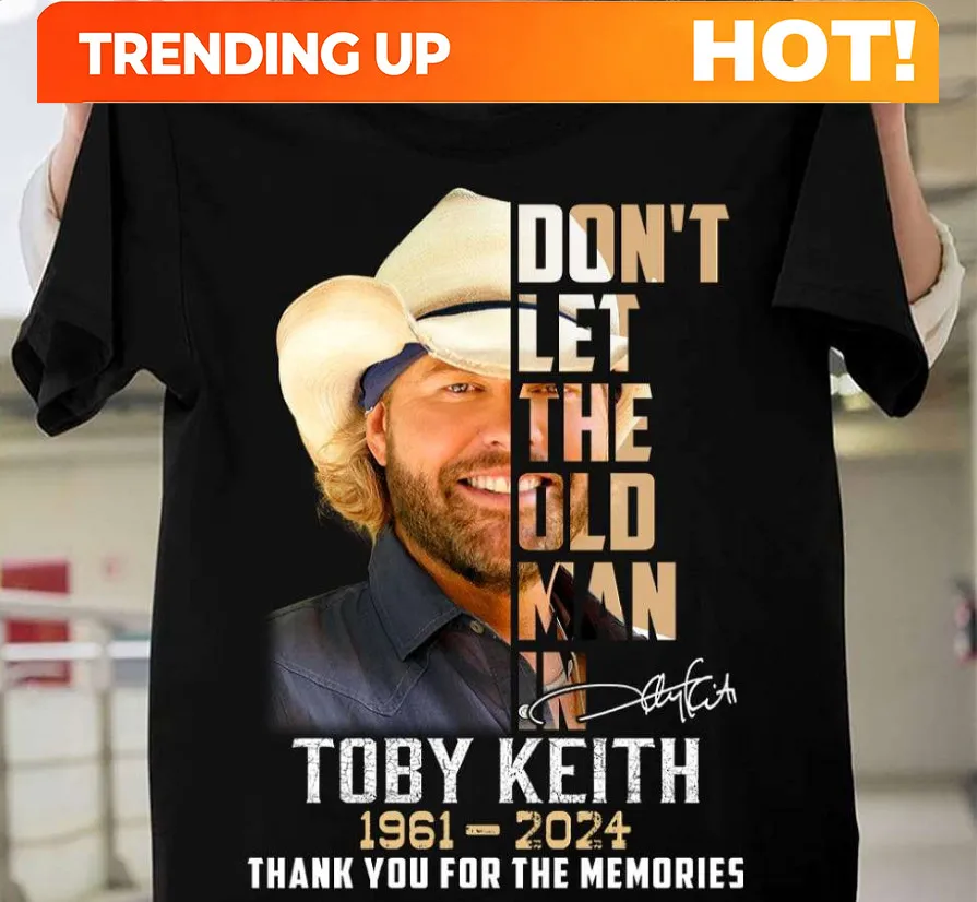Don’t Let The Old Man In Toby Keith 1961-2024 Thank For The Memories Shirt