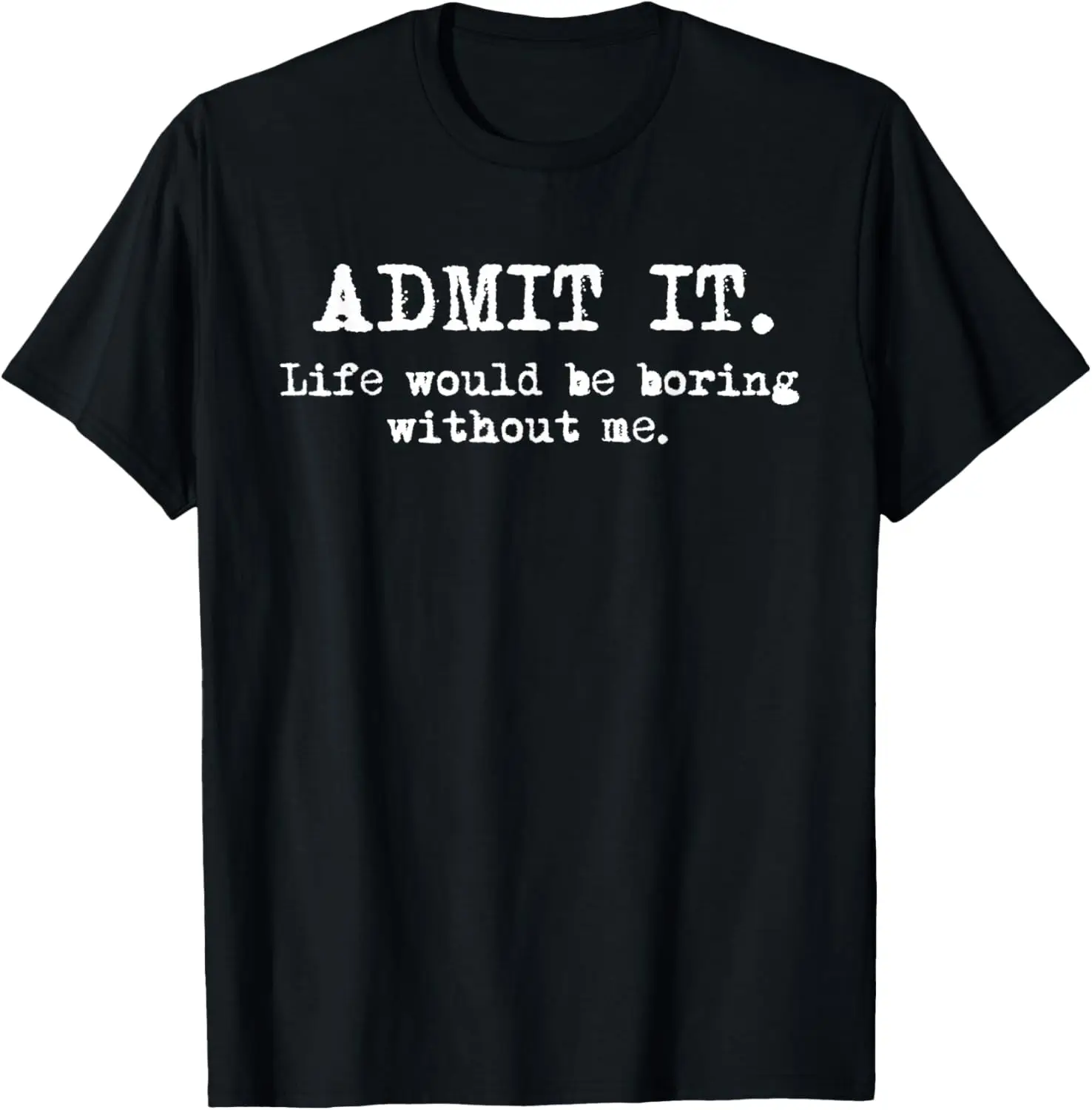 Admit It Life Would Be Boring Without Me Funny Witty Humor T-Shirt 100% Cotton Trendy Y2K Short-Sleeve Tee-Soft, Quick-Drying,