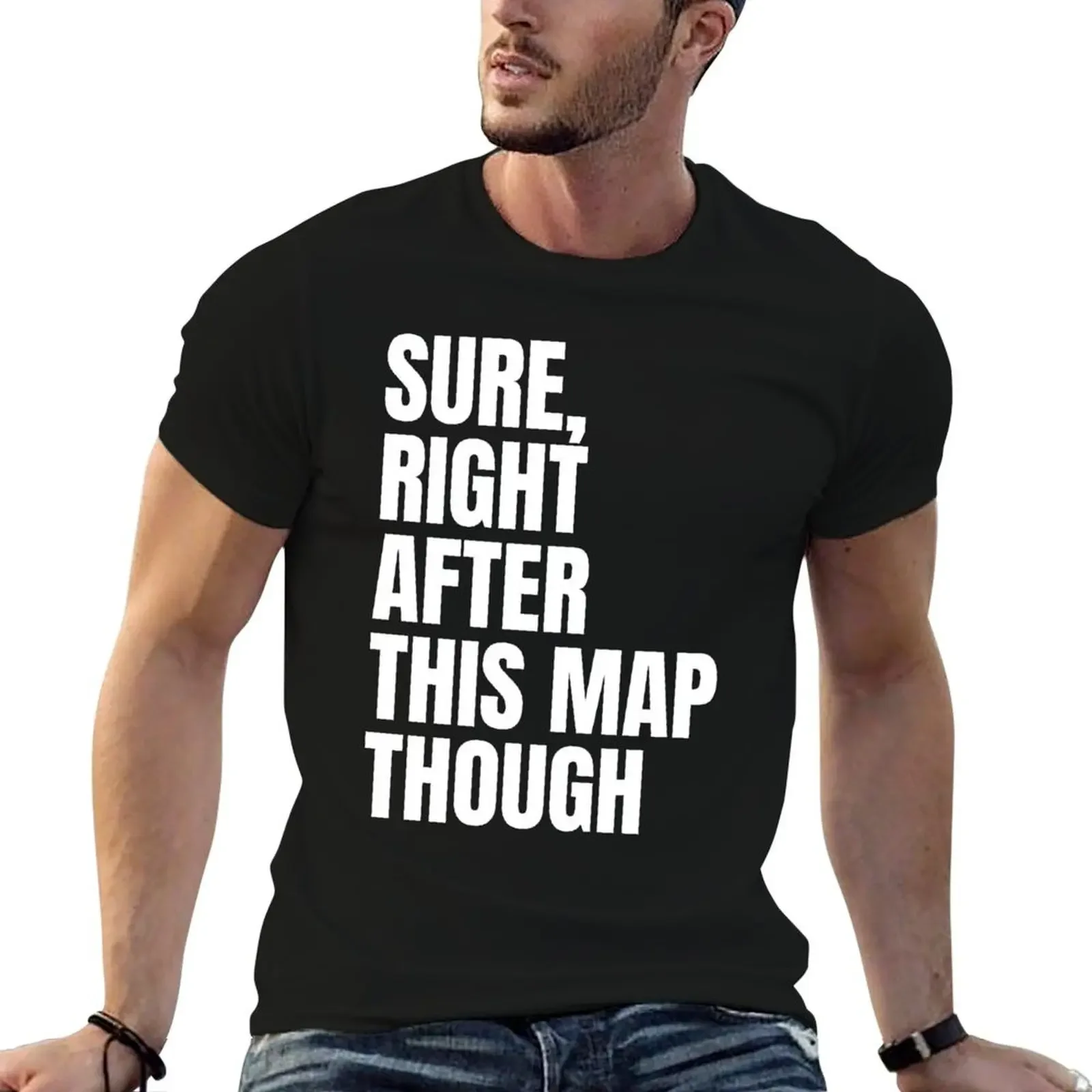 Sure, Right After This Map Though T-Shirt summer top oversizeds mens graphic t-shirts funny