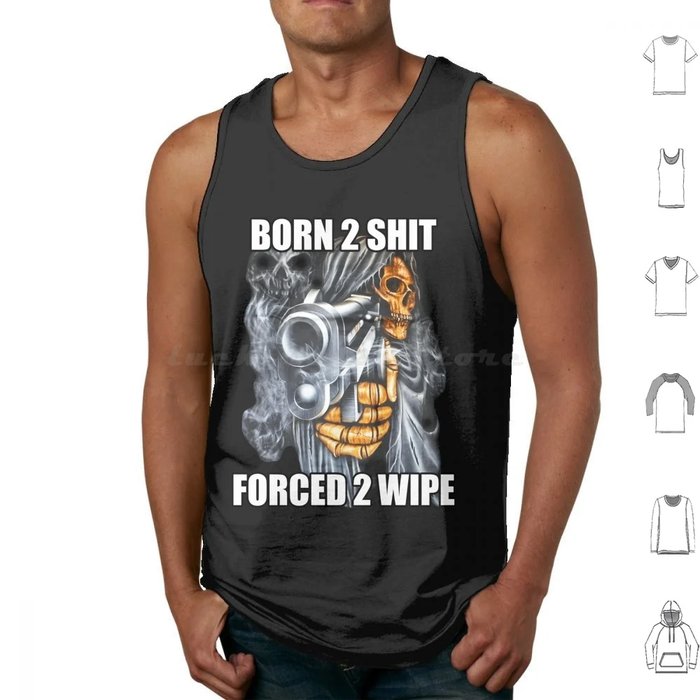 Born To Shit Forced To Wipe 2 Classic Meme Tank Tops Vest Sleeveless Born To Shit Born 2 Shit Born To Shit Forced To Wipe