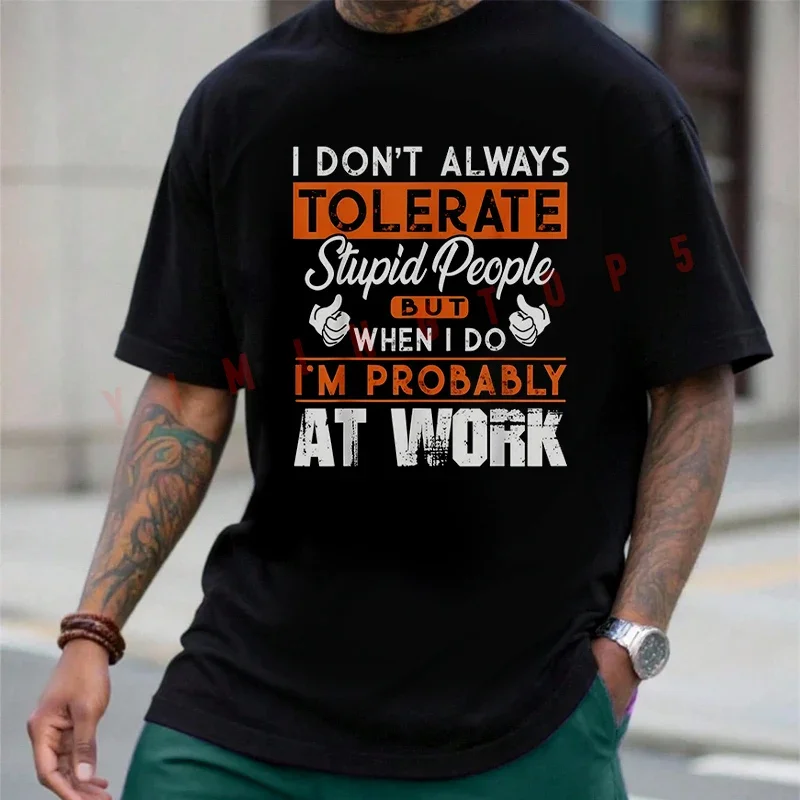 

I Don't Always Tolerate Stupid People When I Do I'm At Work Motorcycle Cotton Tshirt Funny Men Summer Short-Sleeve Top Tees