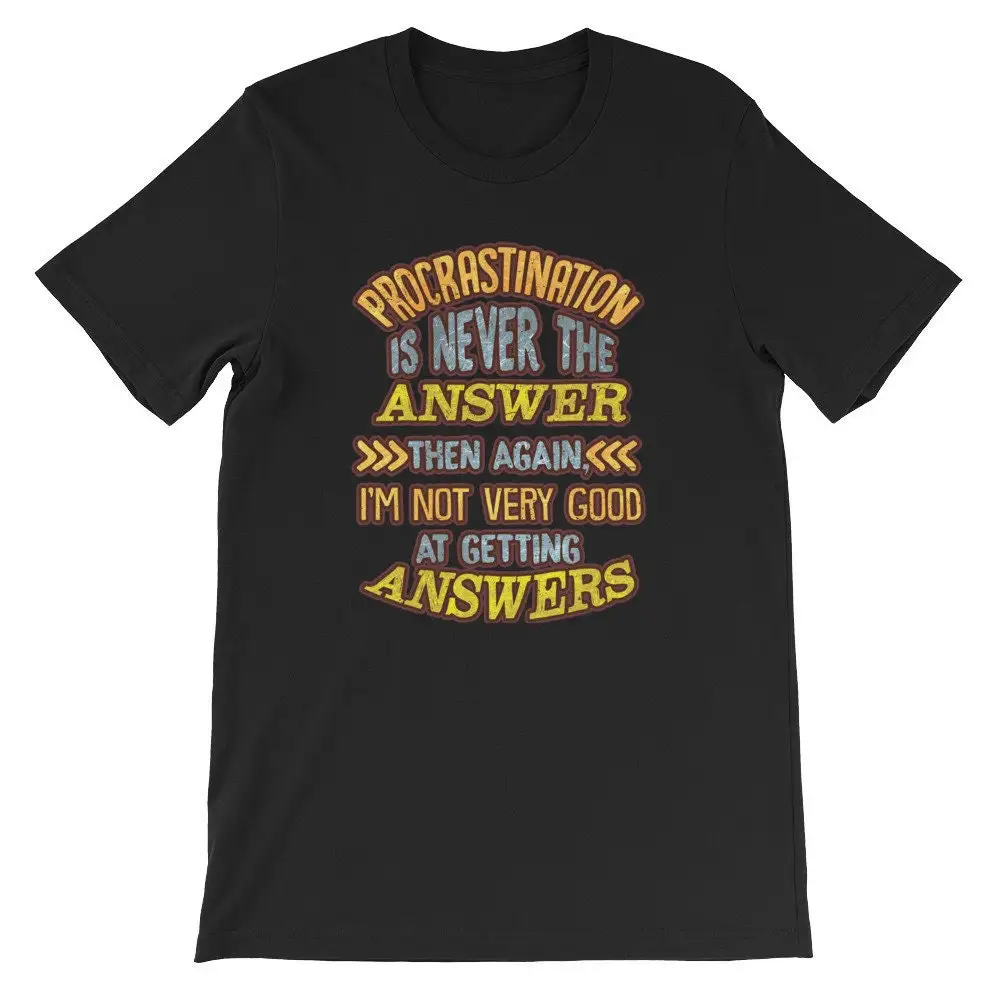 

Procrastination Never Answer Not Good Getting Answers T Shirt