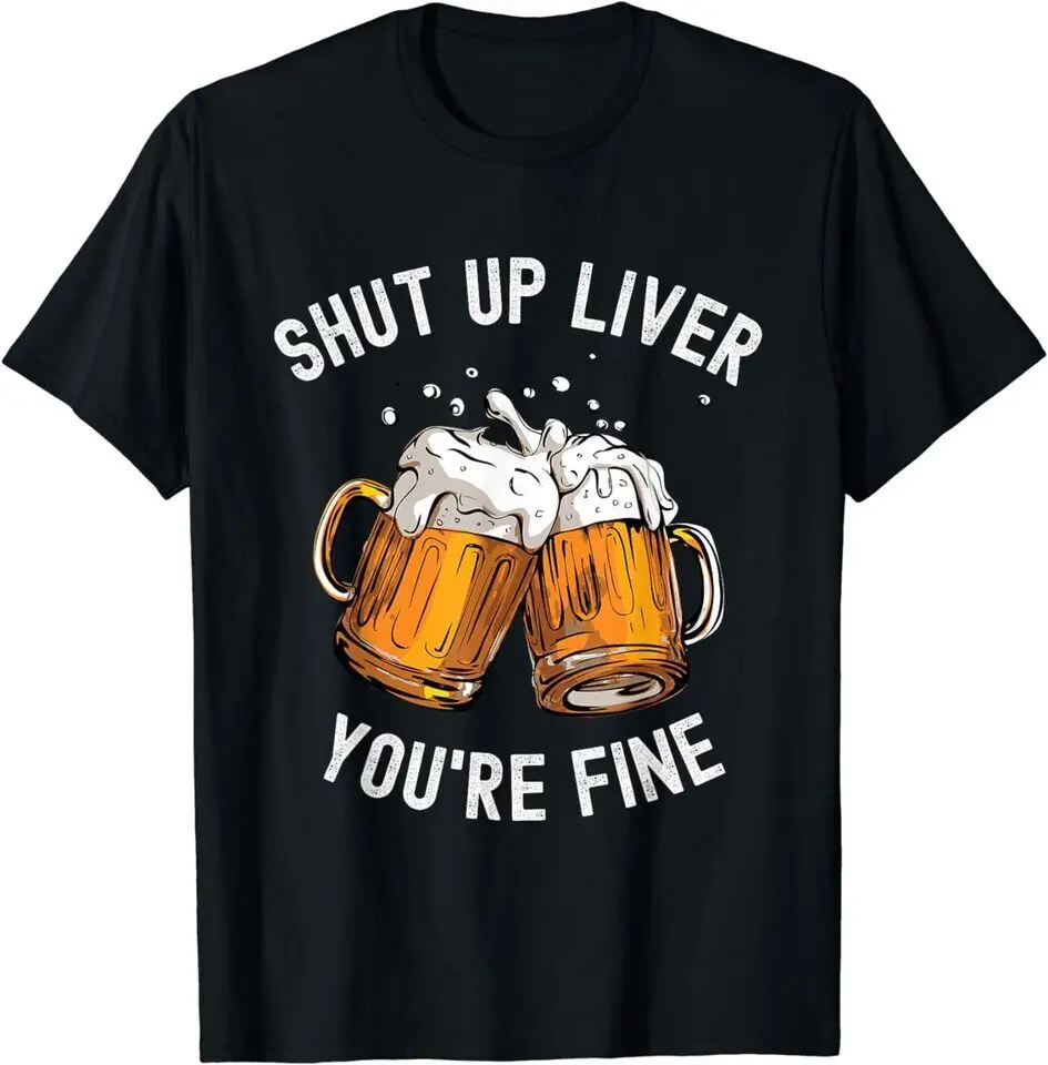 New Shut Up Liver You're Fine Funny Beer Lover Beer Drinking Funny T-Shirt USA