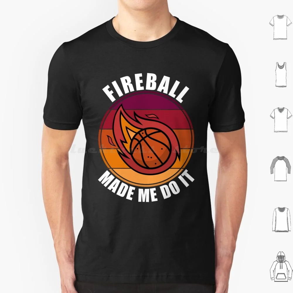 Fireball Made Me Do It T Shirt 6xl Cotton Cool Tee Fireball Made Me Do It Fireball Made Me Do It Basketball Sports Hoop Athlete