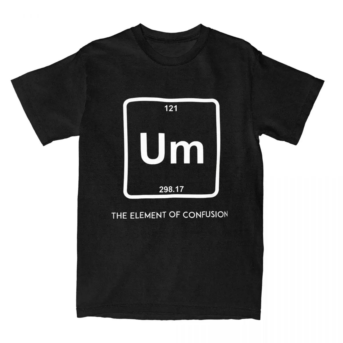 Men Um Element Of Confusion Periodic Table Science T Shirts Cotton Clothes Novelty Funny Chemistry Tee Shirt Classic T-Shirts