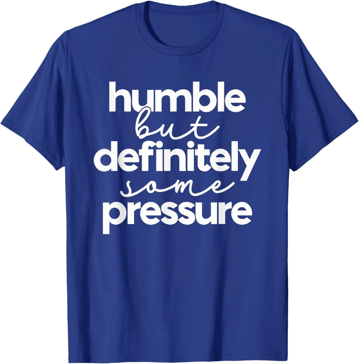 Humble But Definitely Some Pressure Quote Unisex T-Shirt