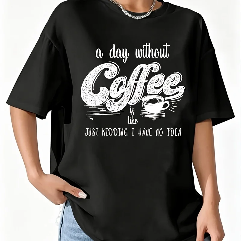 A Day Without Coffee Is Like Just Kidding I Have No Idea Women's 100% Cotton T-Shirt Short Sleeve Top Casual Round Neck Fun Print Tee S-5Xl
