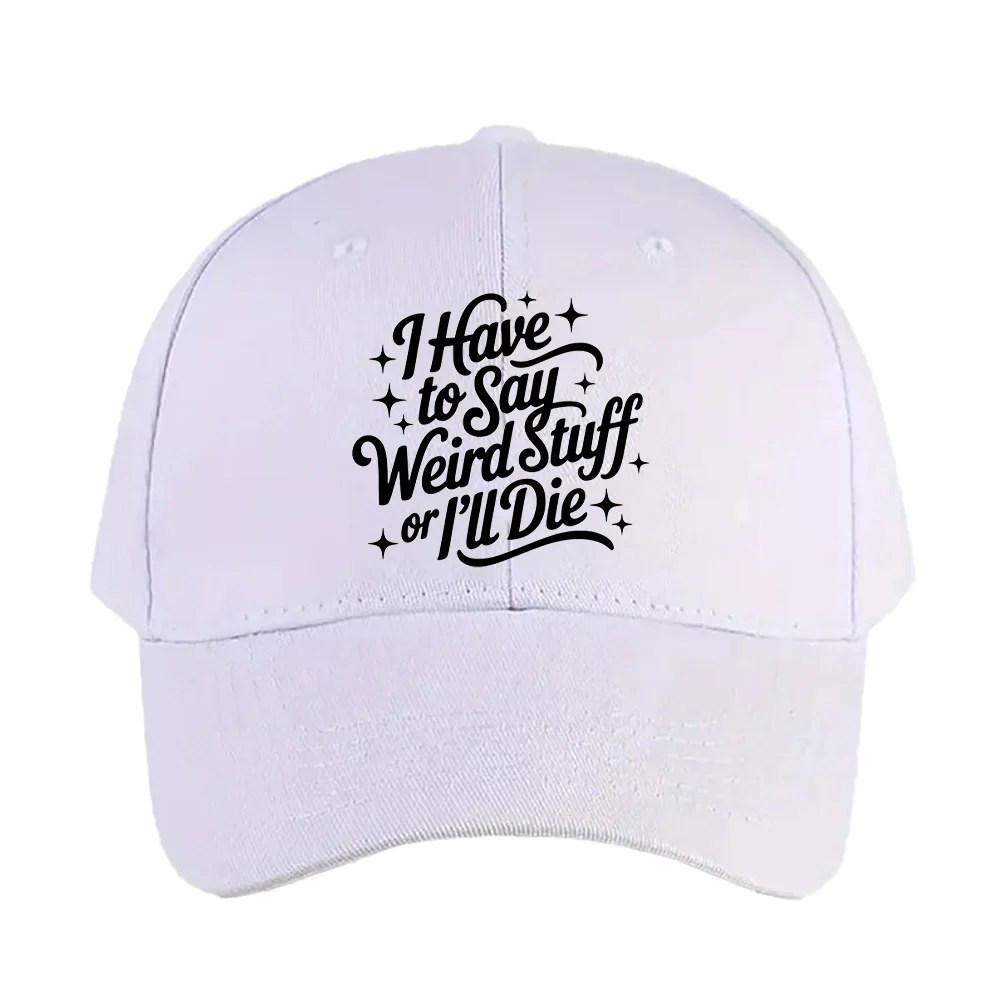 I Have to Say Weird Stuff or I’ll Die Woman Man Summer Baseball Cap Adjustable with Curved Brim Protection Sun Hats