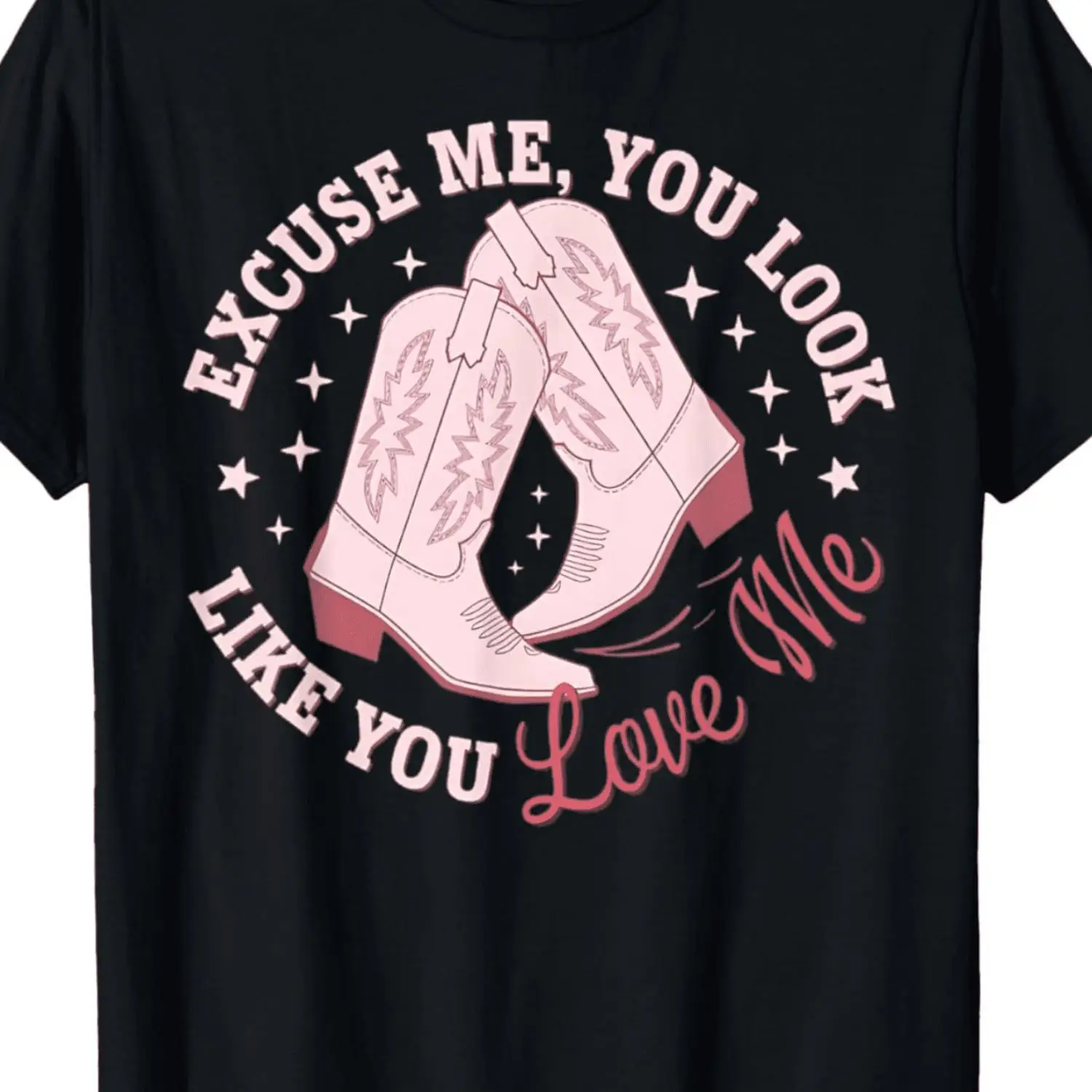 

[100% Cotton] Excuse Me You Look Like You Love Me Pink Cowboy Boots Graphic T-Shirt .