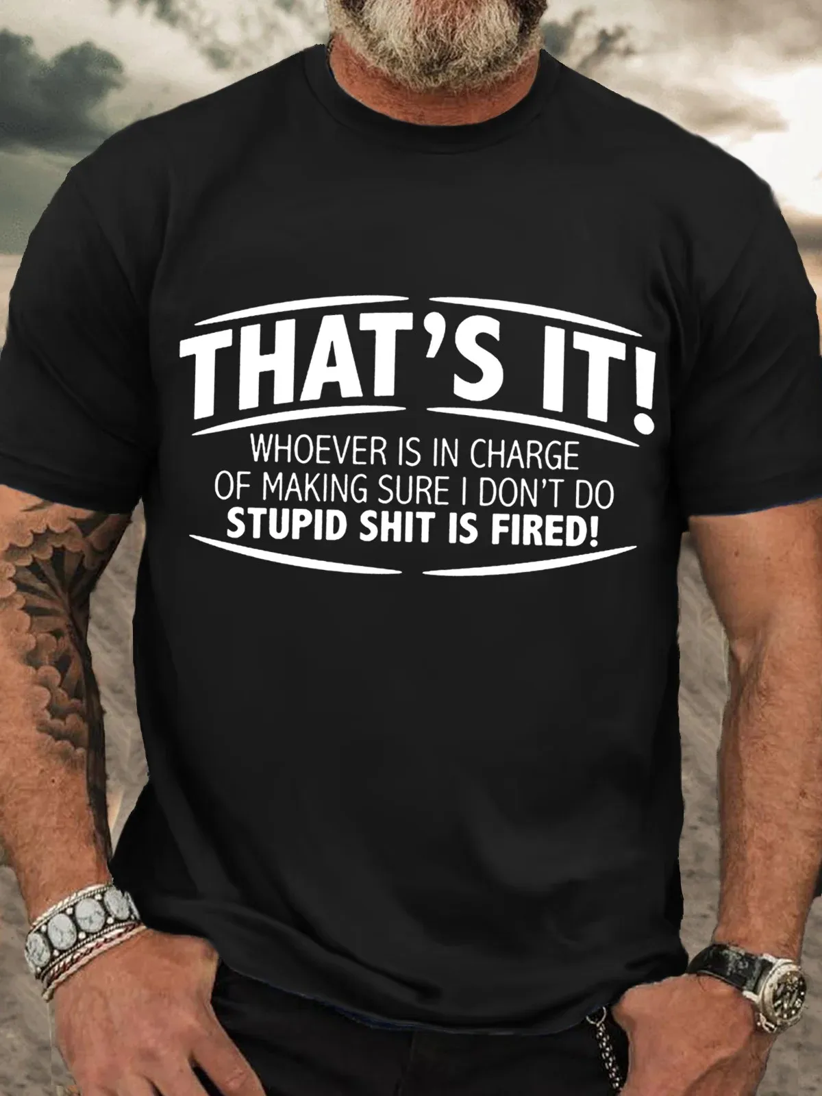 Men's That'S It! Whoever Is In Charge Of Making Sure I Don'T Do Stupid Shit Is Fired Crew Neck Cotton Casual T-Shirt
