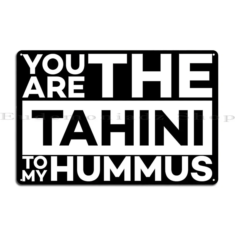 You Are The Tahini To My Hummus Vegan Food Is Love Spread Hummus Spread Love Metal Plaque Poster Designs Home Wall Cave