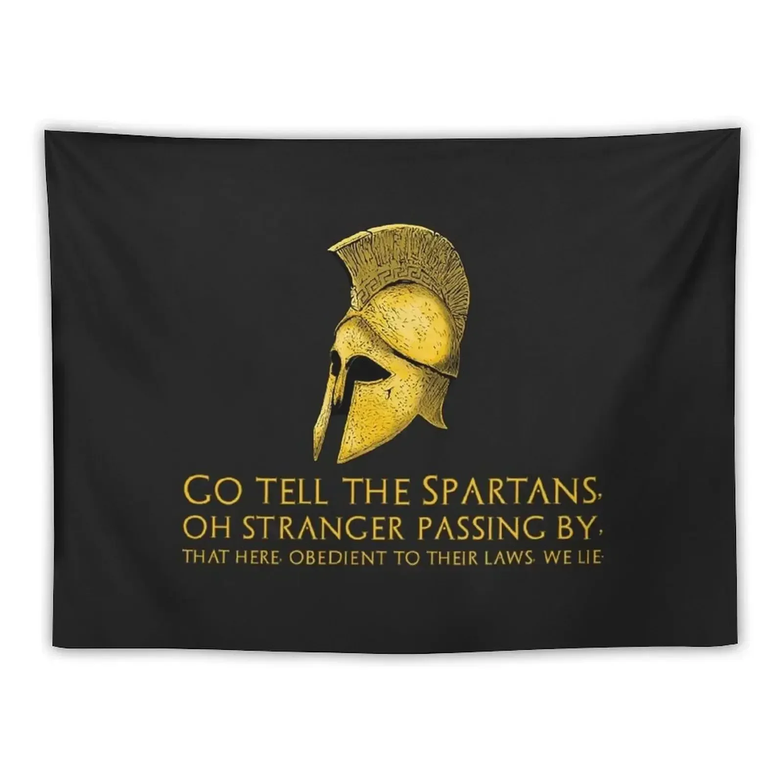 ShirtGo tell the Spartans, oh stranger passing by, that here, obedient to their laws, we lie. - Epitaph of Simonides Tapestry