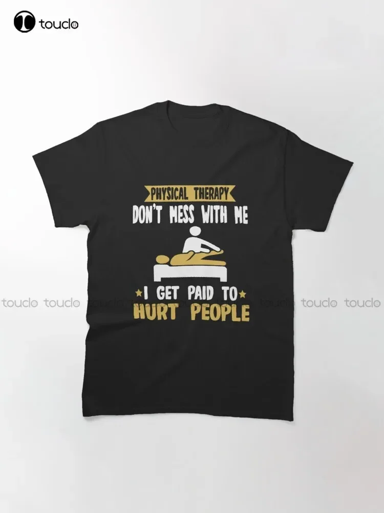 Physical Therapy Don'T Mess With Me I Get Paid To Hurt People Classic T-Shirt Shirt For Men Make Your Design Xs-5Xl Unisex Retro