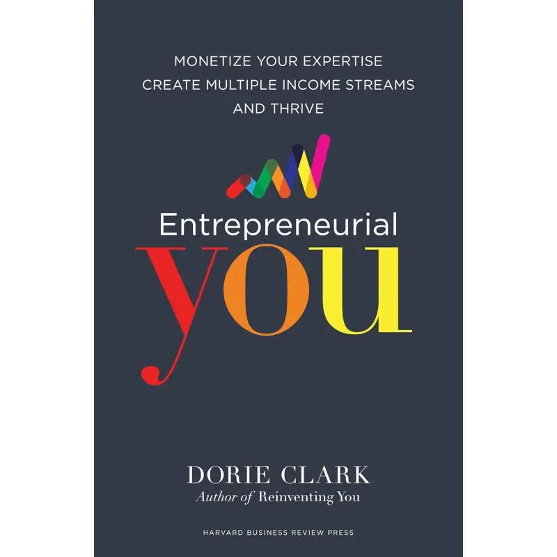 Entrepreneurial You Monetize Your Expertise Create Multiple Income Streams And Thrive Dorie Clark 9781633692275