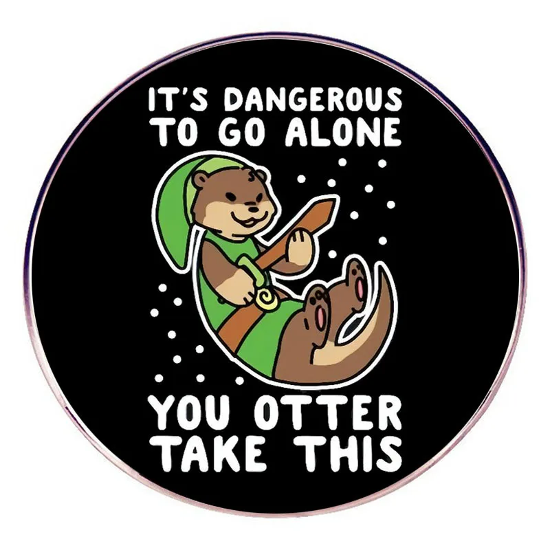 It's Dangerous To Go Alone Enamel Pins You Otter Take This Lapel Badge Brooch Decoration Jewelry