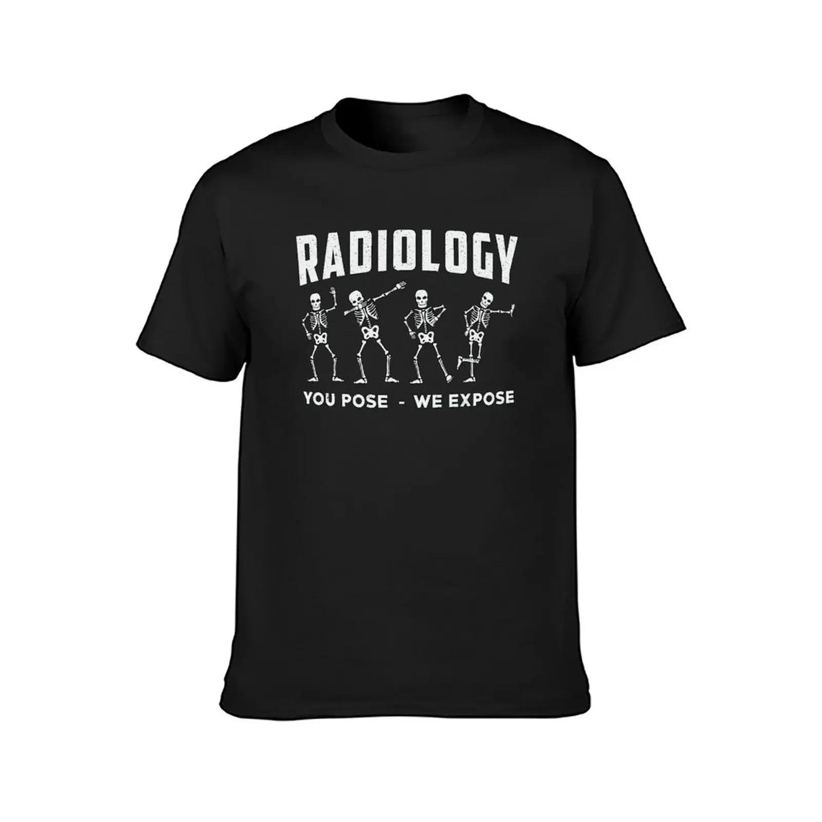 Radiology You Pose We Expose Technologist Xray T-Shirt shirts graphic quick drying tops t shirts men