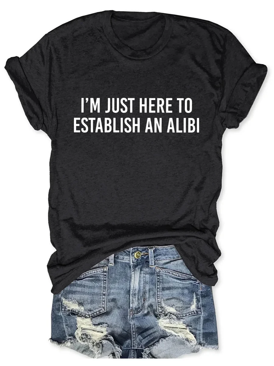 I\'m Just Here To Establish An Alibi Printed Round Neck Short Sleeve T-Shirt