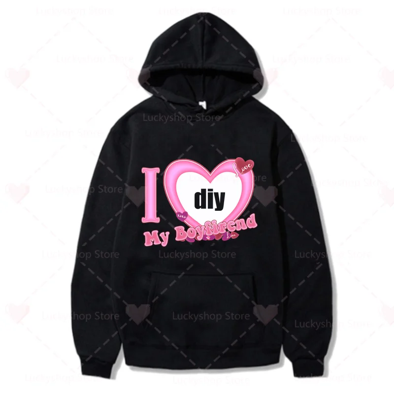 I Love My Boyfriend/GF Graphic DIY Custom Hoodie Streetwear Fall Winter Fashion Sweatshirt Women/Men Pullover Gift for Her/Him