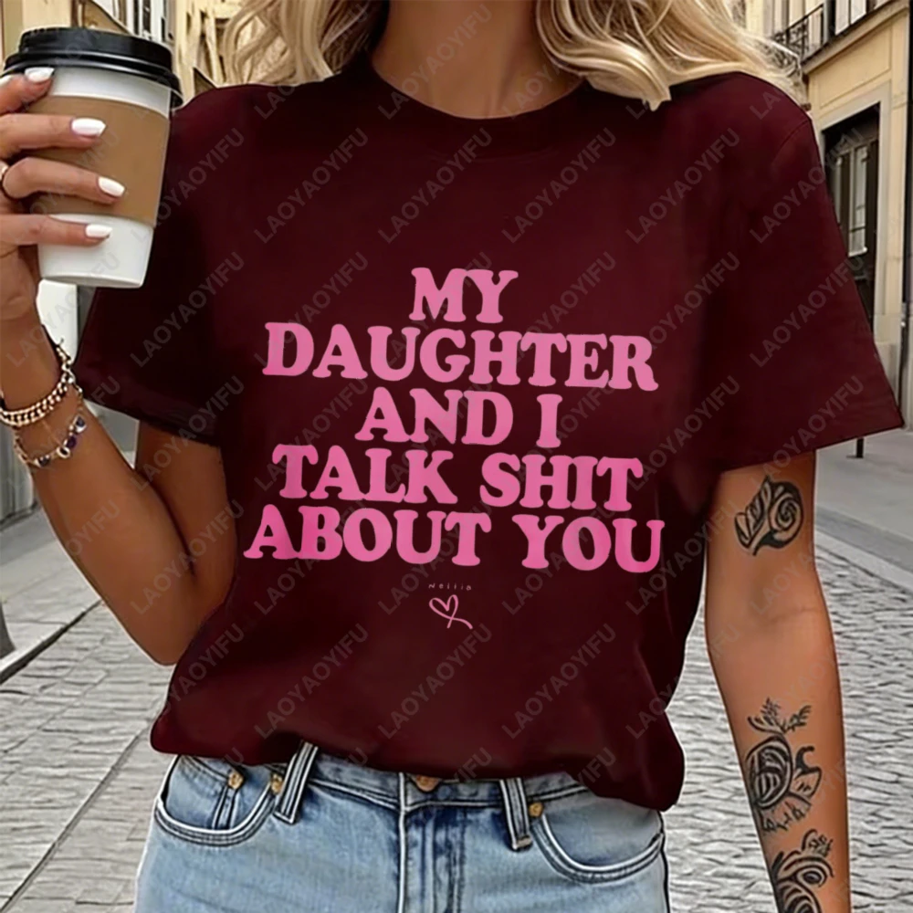 My Daughter And I Talk Shit About You Text Design Unisex Cotton T-Shirt Casual Streetwear Summer Fashion Trendy Graphic Tee