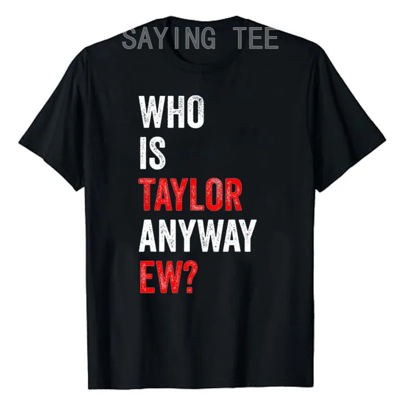 Who Is Taylor Anyway Ew T-Shirt Humor Funny Letters Printed Graphic Outfit Short Sleeve Blouses Fashion Cotton O-neck Saying Tee