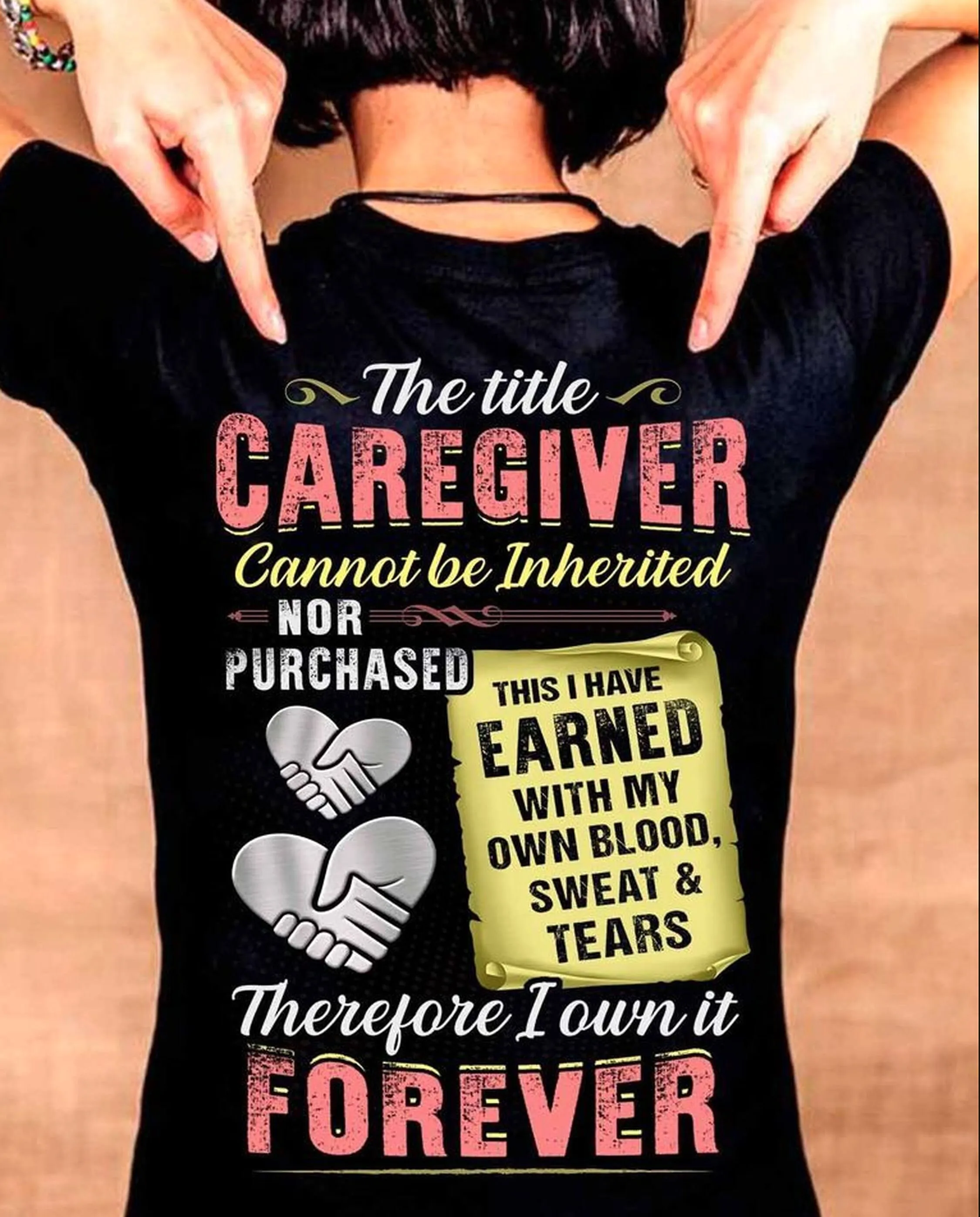 Caregiver T Shirt The Title Cannot Be Inherited Nor Purchase This I Have Earned With My Own Blood Sweat Tears It Forever