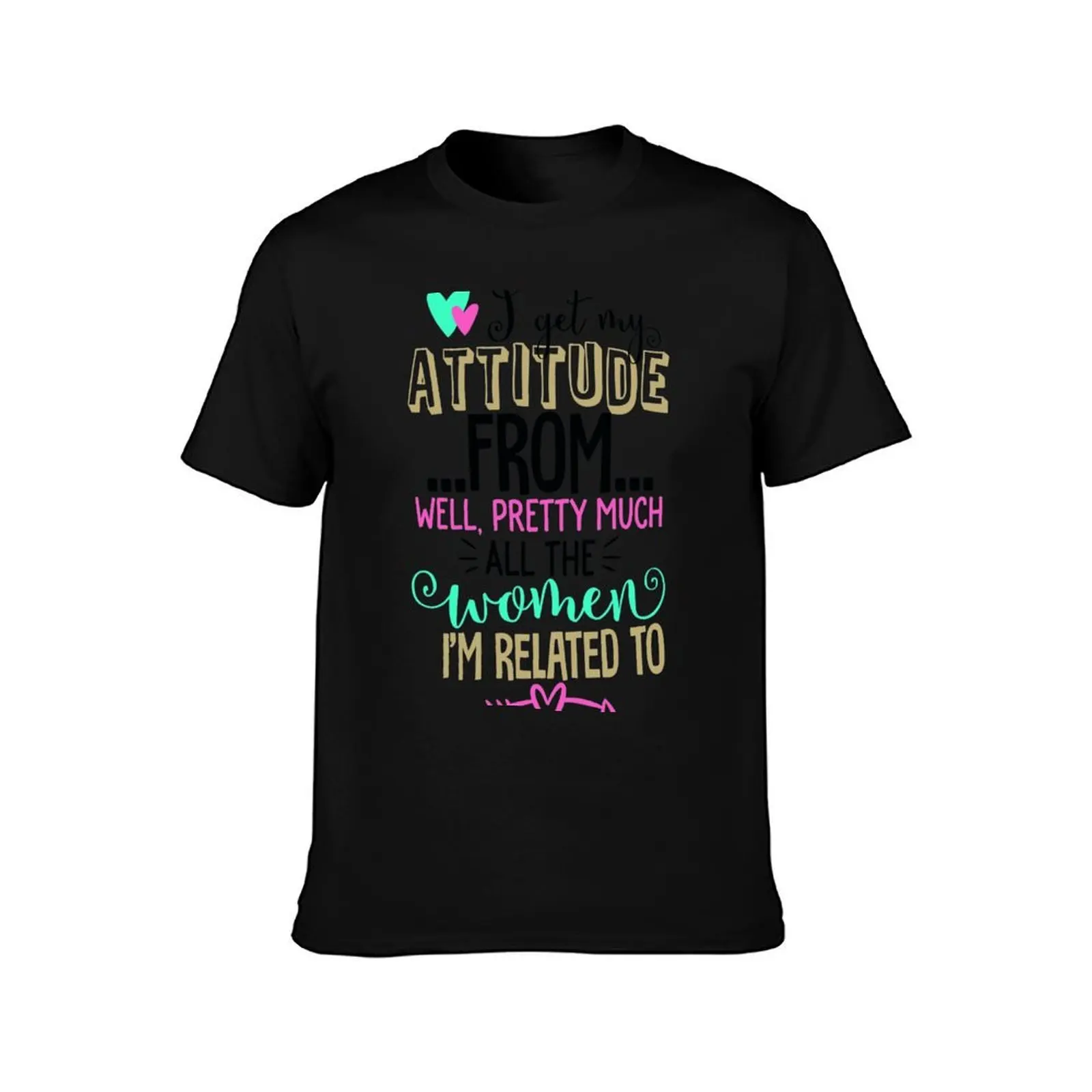 I Get My Attitude From The Women I'm Related To T-Shirt, Summer Casual Cotton Tee, Oversized Streetwear Tops, Unisex Men Women
