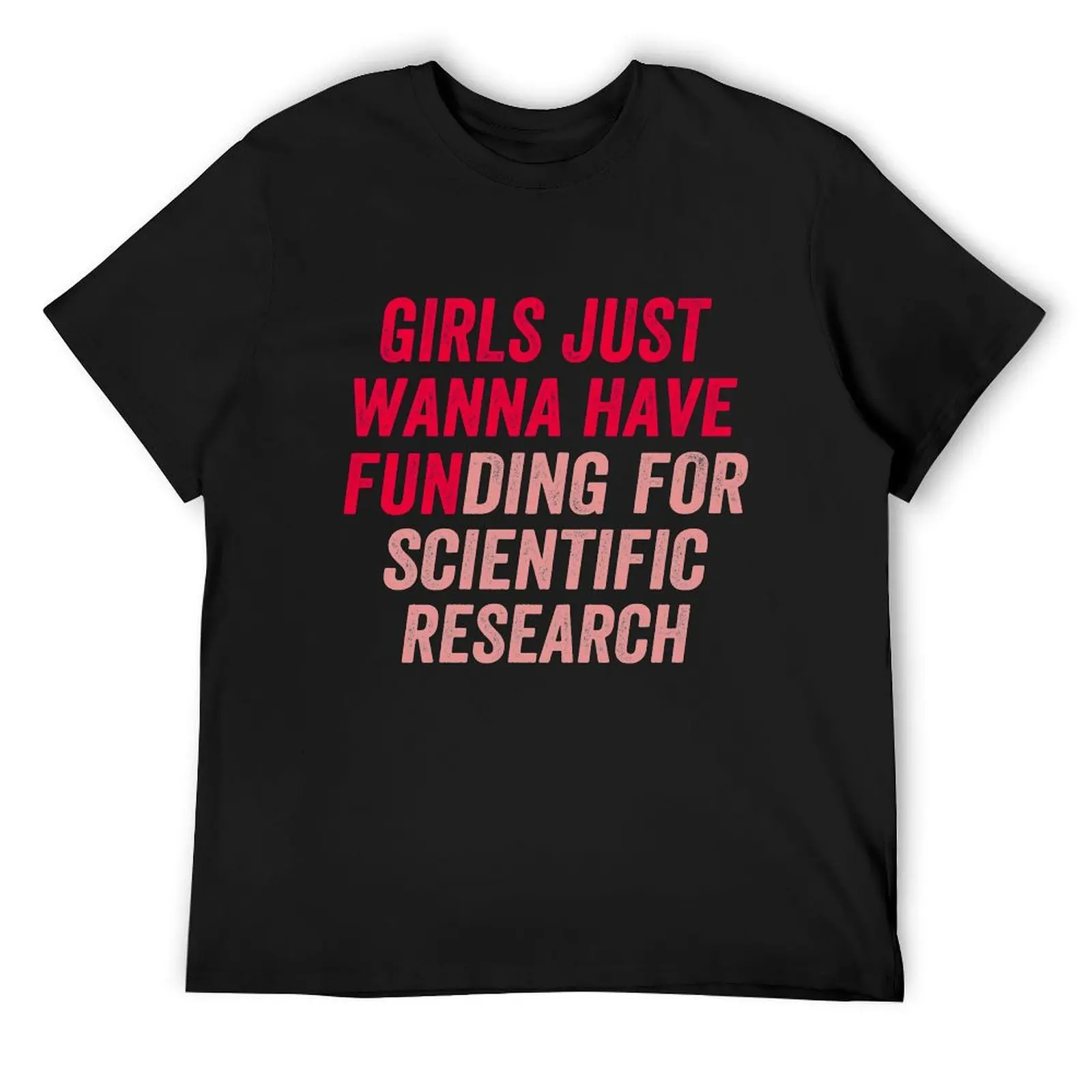 Girls Just Wanna Have Funding For Scientific Research T-Shirt vintage anime shirt shirts graphic Men's cotton t-shirt