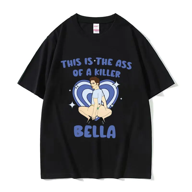 This Is The Ass of A Killer Bella T Shirt Movie Twilight Edward Cullen Meme Funny Graphic Tshirt Men Women Oversized Cotton Tees