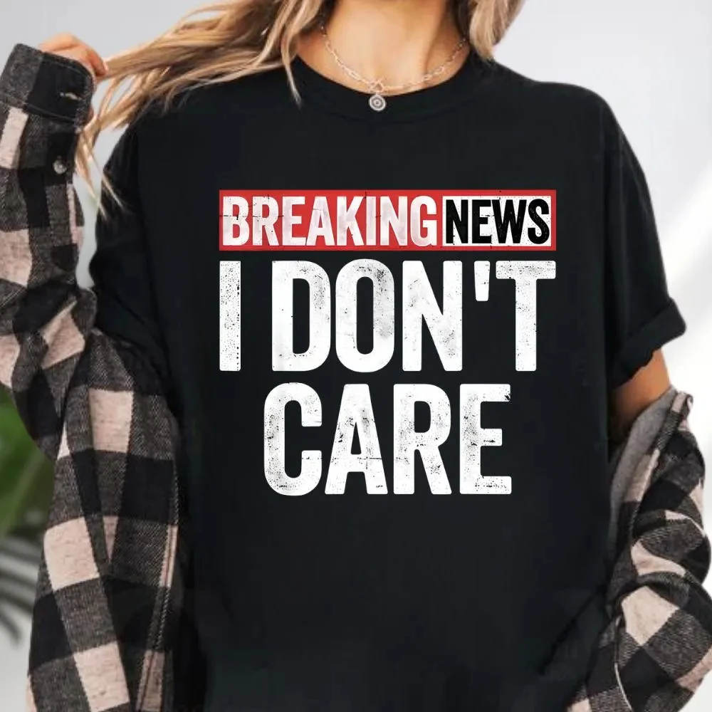 Breaking News I Don't Care T-Shirt, Funny Sarcastic Meme Tee Four season popular unisex cotton T-shirt