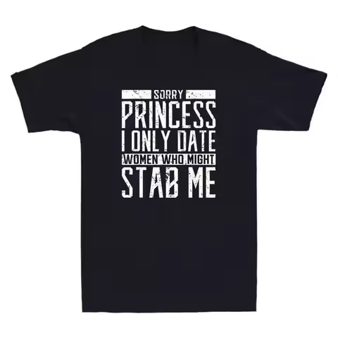 Sorry Princess I only Date Women who Might Stab Me Funny Quote Retro Men T shirt