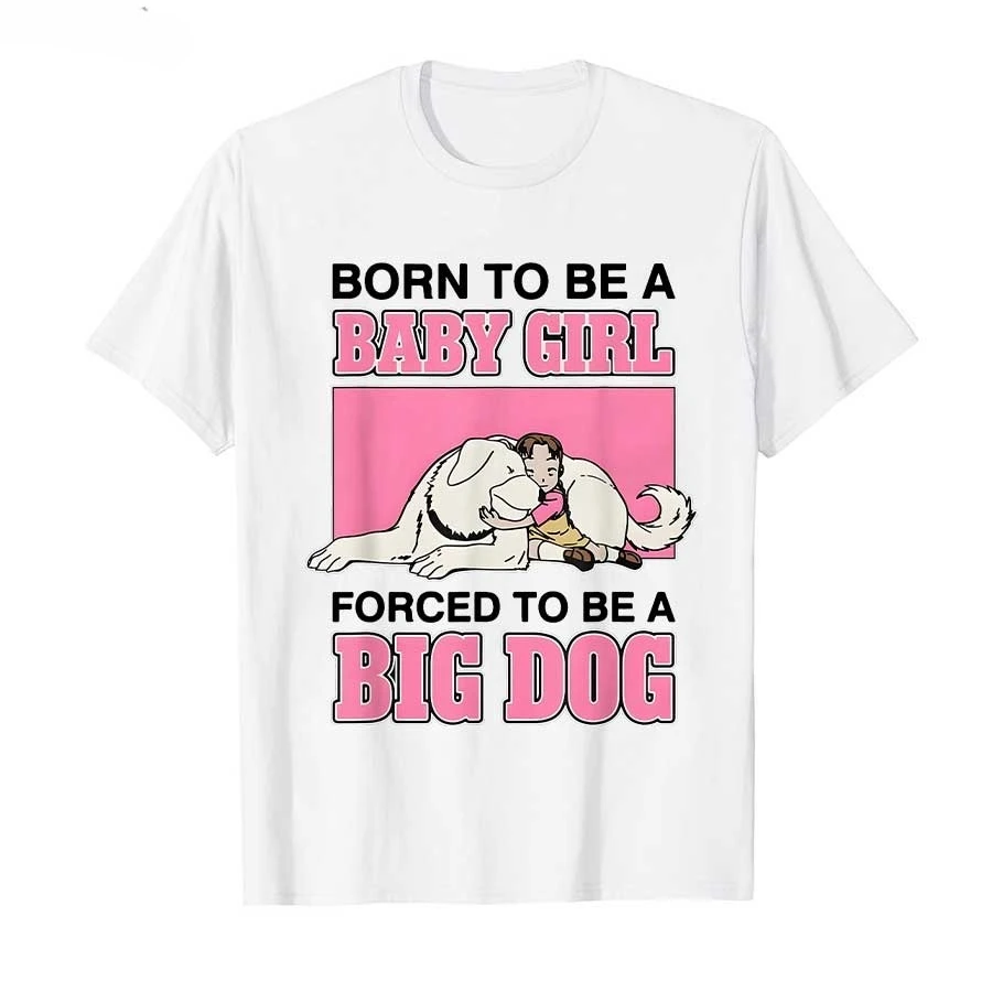 2026 Born To Be A Baby Girl Forced To Be A Big Dog T-shirt for Men Women Cotton T Shirts Short Sleeve Tops