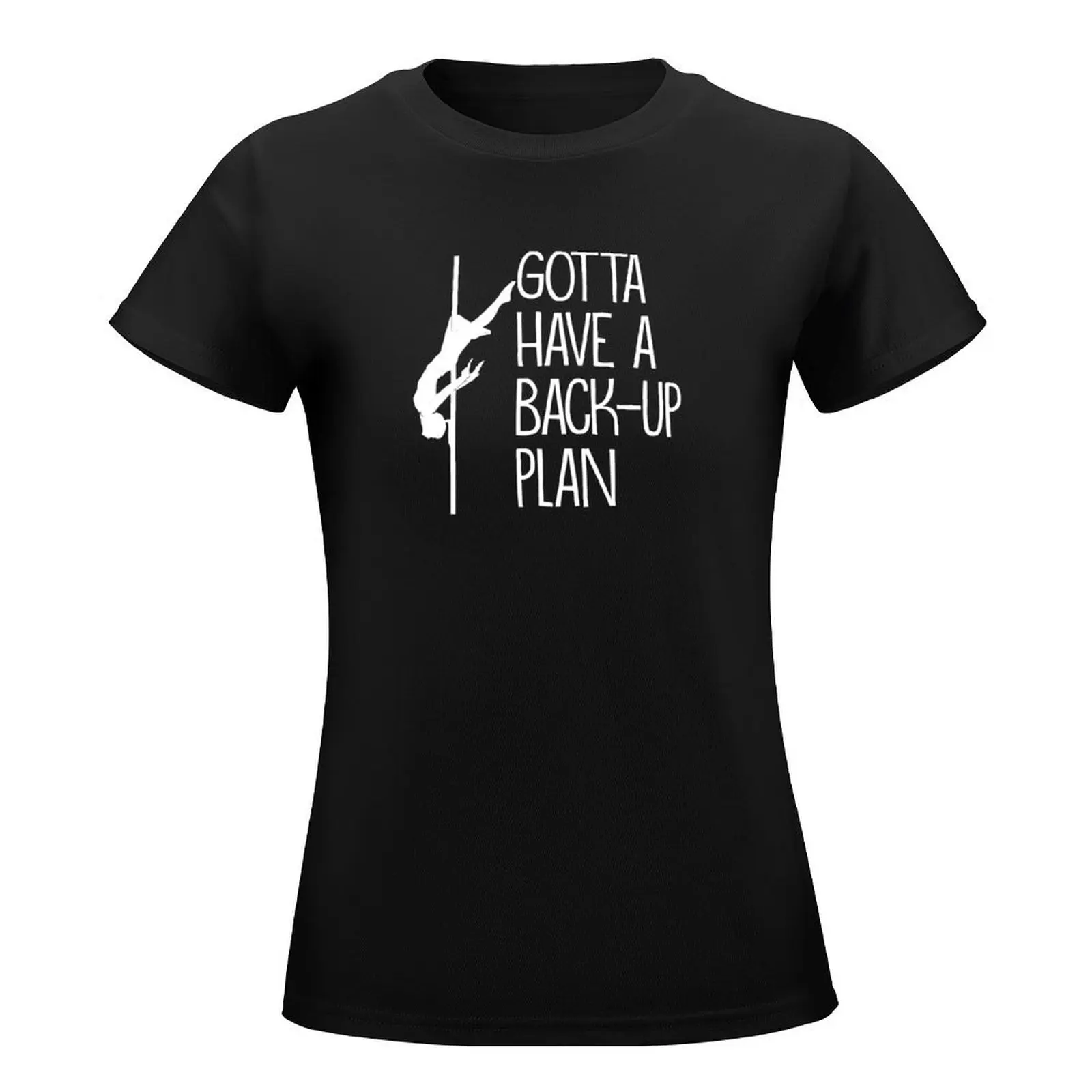 Pole Dance Shirt Gotta Have A Backup Plan Gift Tee T-Shirt oversized graphics western t-shirt dress for Women