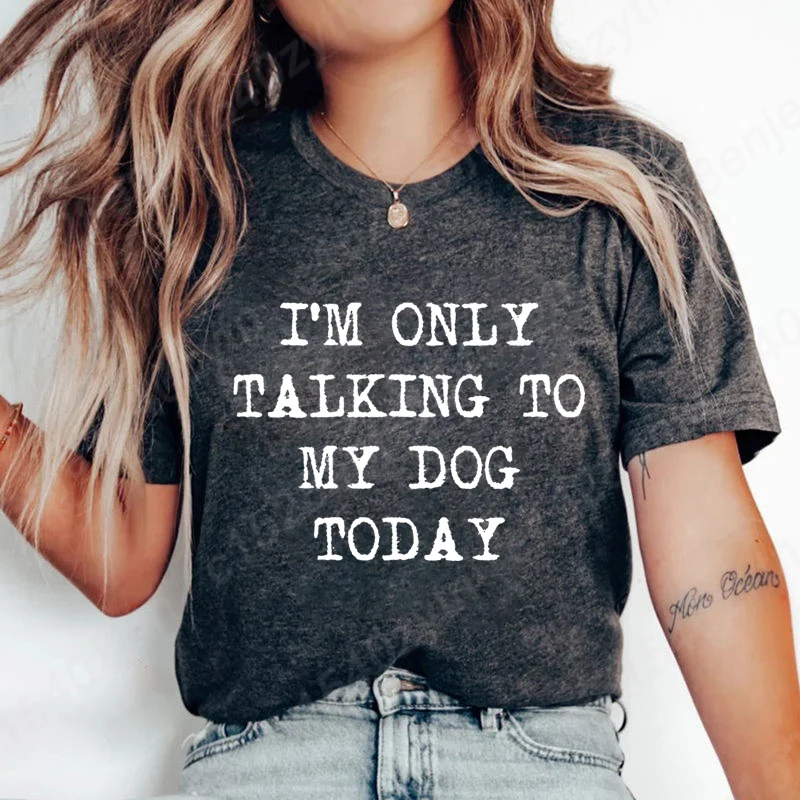 

I'm Only Talking to My Dog Today Print T-Shirts For Women Short Sleeve Round Neck Tee Shirt Casual Summer Solid Color Loose Tops