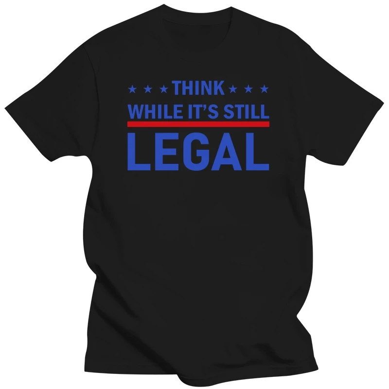 Think While It's Still Legal Political 100% Cotton Summer Men's Novelty Oversized T-Shirt Women Casual Streetwear Loose Tee Gift