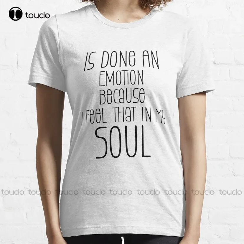 Is Done An Emotion Because I Feel That In My Soul	 T-Shirt White Button Down Shirt Women Oversized Graphic T Shirts 100% Cotton