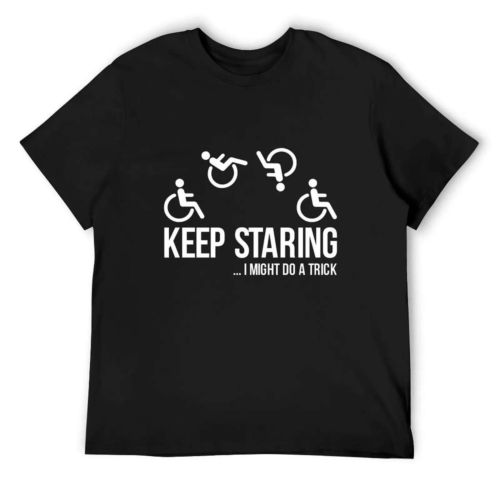 

Keep Staring I Might Do A Trick - Wheelchair Clothing T-Shirt fashion shirts customizeds shirts men