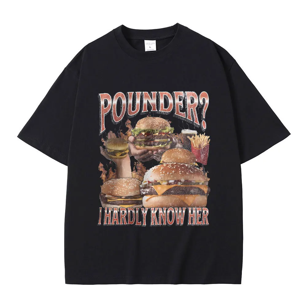 

Pounder I Barely Know Her Funny Hamburger T Shirts Summer Men Women Casual Oversized Streetwear Male Fashion Vintage T-shirt