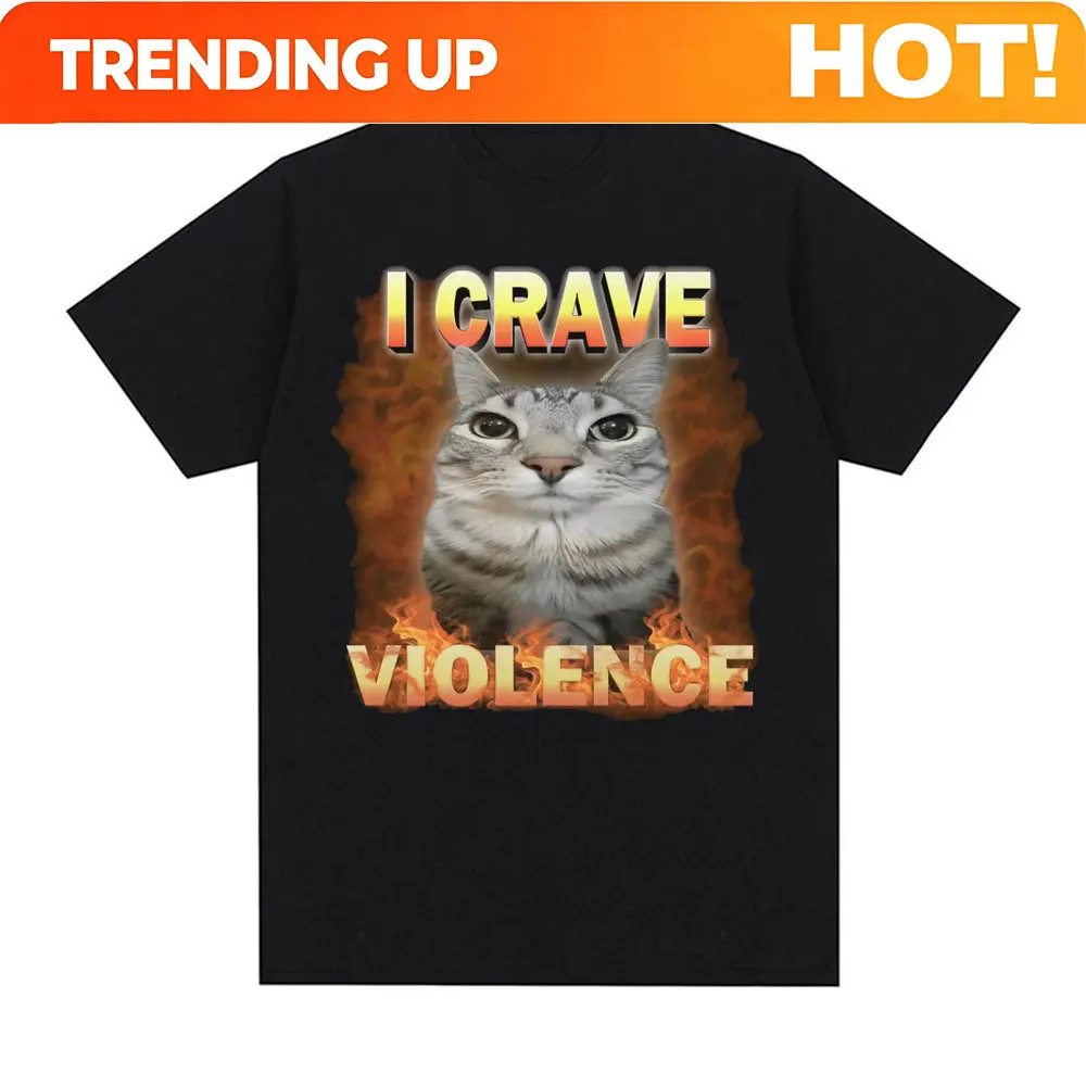 Customization I Crave Violence Funny Cat Meme T Shirts Men Women Harajuku Fashion Cute High Quality T-shirt Oversized Pure Cotto