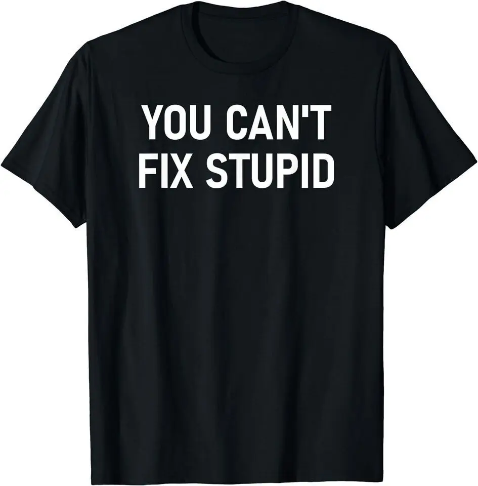 

New You Can't Fix Stupid, Funny, Sarcastic, Jokes, Family Funny T-Shirt USA Tee