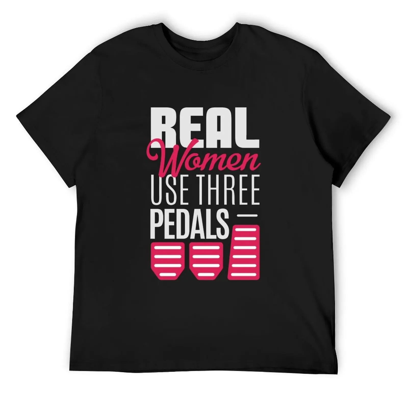 

Real Woman Use Three Pedals - Right women ALWAYS use 3 pedals T-Shirt vintage oversizeds man t shirt plain mens funny t shirts