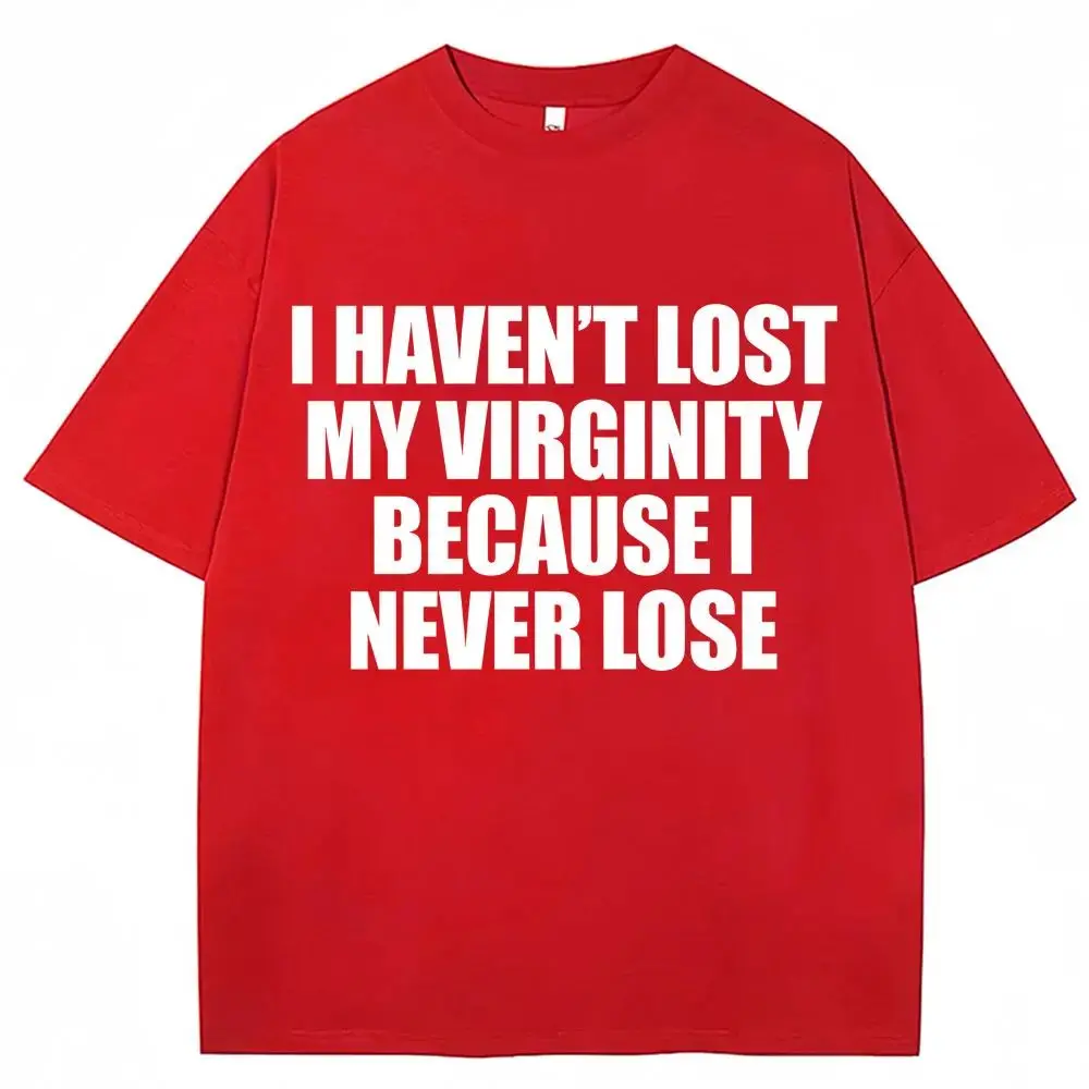 I Haven't Lost My Virginity Because I Never Lose Funny T Shirt Humor Joke Men Women Novelty T-shirts Loose Casual T-shirt