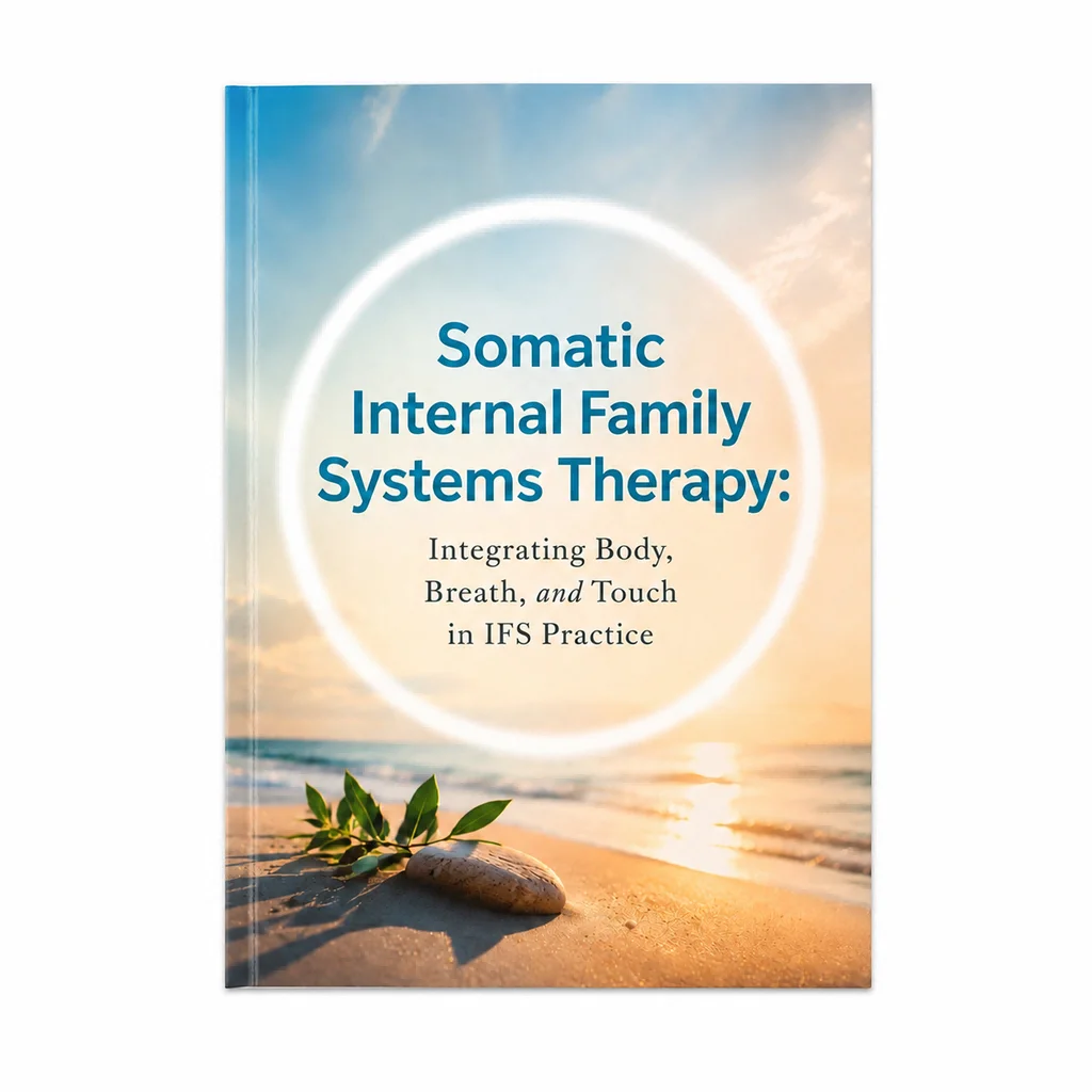Somatic Internal Family Systems Therapy: Integrating Body, Breath, and Touch in IFS Practice