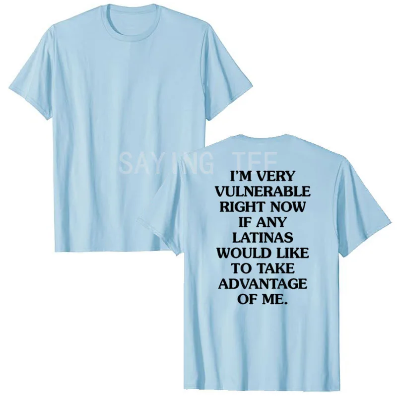 I'm Very Vulnerable Right Now If Any Latinas Would Like T-Shirt Humor Funny Outdoor Letters Printed Graphic Sarcastic Saying Tee