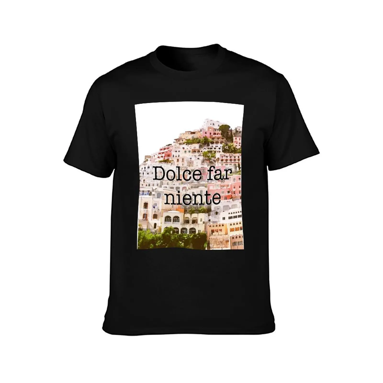 Dolce far niente in beautiful Positano :) T-Shirt shirts graphic tee quick drying plain plus size tops men clothings